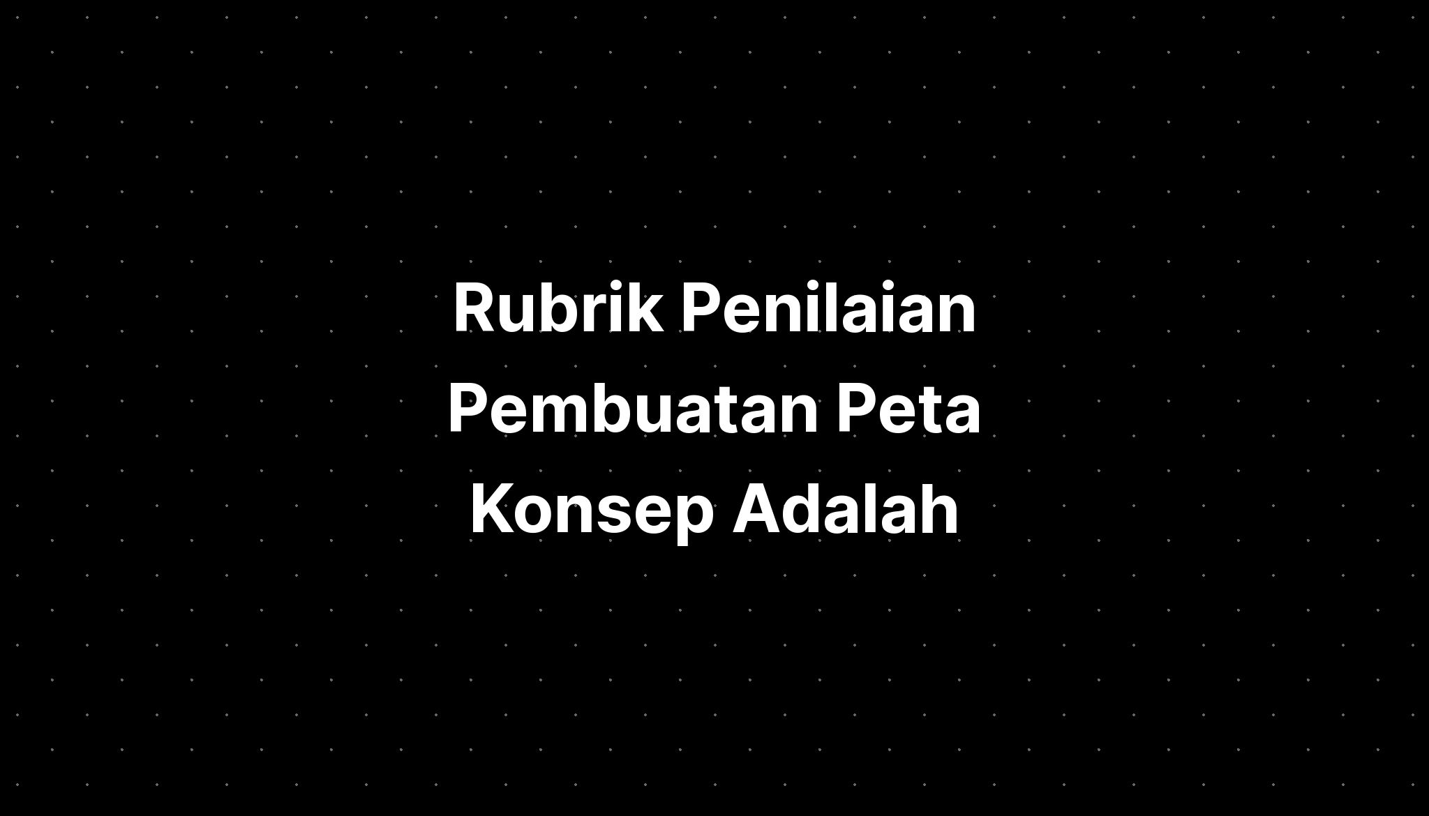 Rubrik Penilaian Pembuatan Peta Konsep Adalah - IMAGESEE